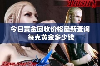 今日黄金回收价格最新查询 每克黄金多少钱