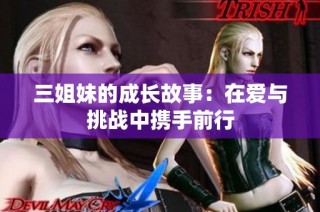 三姐妹的成长故事：在爱与挑战中携手前行