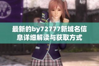 最新的by72777新域名信息详细解读与获取方式