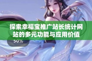 探索幸福宝推广站长统计网站的多元功能与应用价值