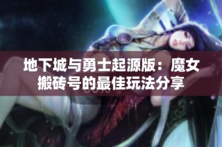 地下城与勇士起源版：魔女搬砖号的最佳玩法分享