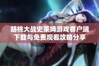胡桃大战史莱姆游戏客户端下载与免费观看攻略分享