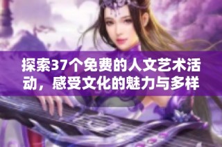 探索37个免费的人文艺术活动，感受文化的魅力与多样性