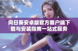 向日葵安卓版官方客户端下载与安装指南一站式服务