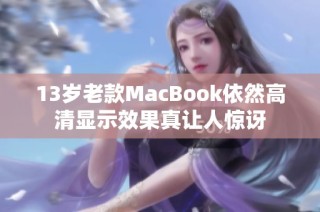 13岁老款MacBook依然高清显示效果真让人惊讶