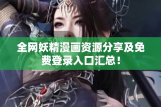 全网妖精漫画资源分享及免费登录入口汇总！