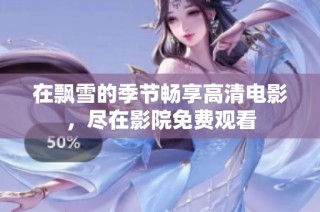 在飘雪的季节畅享高清电影，尽在影院免费观看