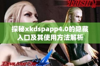 探秘xkdspapp4.0的隐藏入口及其使用方法解析