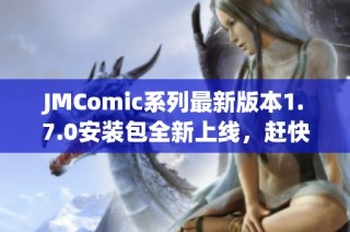 JMComic系列最新版本1.7.0安装包全新上线，赶快体验吧！