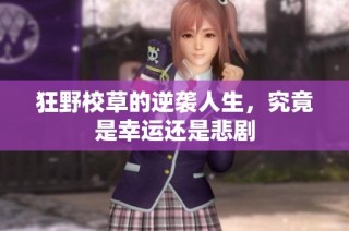 狂野校草的逆袭人生，究竟是幸运还是悲剧