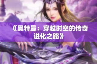 《奥特曼：穿越时空的传奇进化之路》