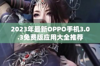 2023年最新OPPO手机3.0.3免费版应用大全推荐