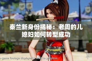 秦兰新身份揭秘：老周的儿媳妇如何转型成功