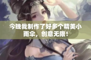 今晚我制作了好多个精美小雨伞，创意无限！