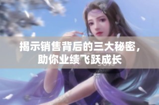 揭示销售背后的三大秘密，助你业绩飞跃成长