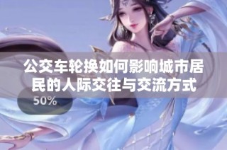 公交车轮换如何影响城市居民的人际交往与交流方式