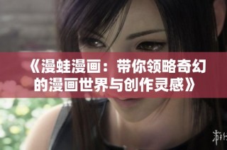 《漫蛙漫画：带你领略奇幻的漫画世界与创作灵感》