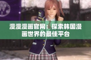 漫漫漫画官网：探索韩国漫画世界的最佳平台
