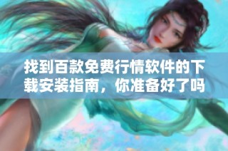 找到百款免费行情软件的下载安装指南，你准备好了吗