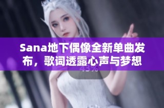 Sana地下偶像全新单曲发布，歌词透露心声与梦想