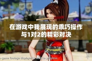 在游戏中我展现的乖巧操作与1对2的精彩对决