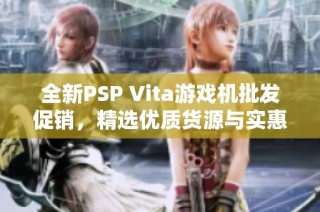 全新PSP Vita游戏机批发促销，精选优质货源与实惠价格