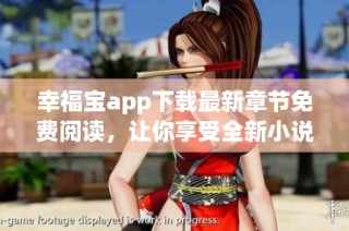 幸福宝app下载最新章节免费阅读，让你享受全新小说体验