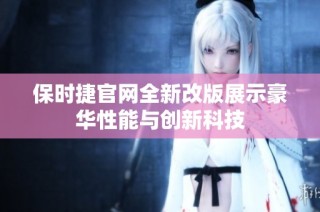 保时捷官网全新改版展示豪华性能与创新科技