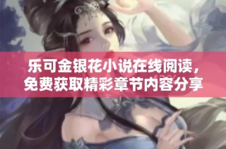 乐可金银花小说在线阅读，免费获取精彩章节内容分享