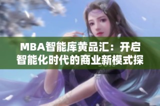 MBA智能库黄品汇：开启智能化时代的商业新模式探索