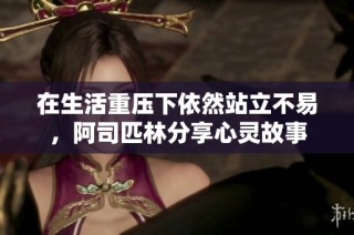 在生活重压下依然站立不易，阿司匹林分享心灵故事