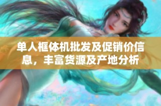 单人框体机批发及促销价信息，丰富货源及产地分析