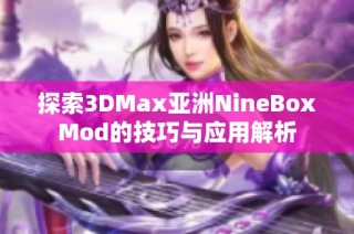 探索3DMax亚洲NineBoxMod的技巧与应用解析