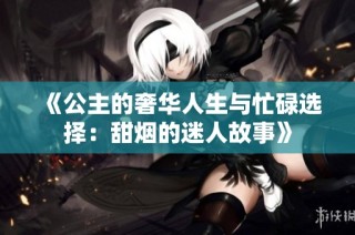 《公主的奢华人生与忙碌选择：甜烟的迷人故事》