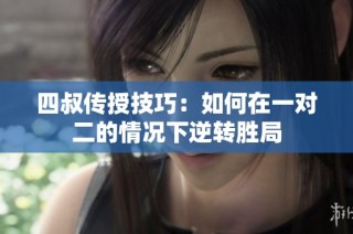 四叔传授技巧：如何在一对二的情况下逆转胜局