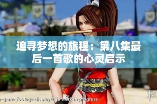追寻梦想的旅程：第八集最后一首歌的心灵启示