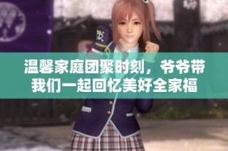 温馨家庭团聚时刻，爷爷带我们一起回忆美好全家福
