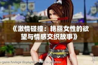 《激情碰撞：艳丽女性的欲望与情感交织故事》