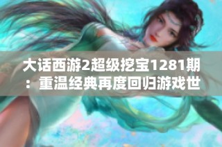 大话西游2超级挖宝1281期：重温经典再度回归游戏世界