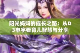 阳光妈妈的成长之路：从D3申字看育儿智慧与分享