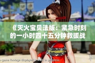 《灭火宝贝法版：紧急时刻的一小时四十五分钟救援战》