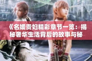 《名媛贵妇精彩章节一览：揭秘奢华生活背后的故事与秘密》