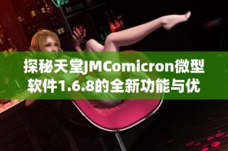 探秘天堂JMComicron微型软件1.6.8的全新功能与优势