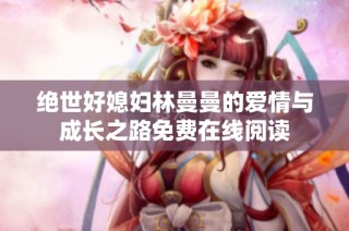 绝世好媳妇林曼曼的爱情与成长之路免费在线阅读