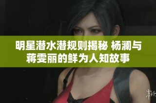 明星潜水潜规则揭秘 杨澜与蒋雯丽的鲜为人知故事