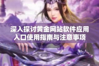 深入探讨黄金网站软件应用入口使用指南与注意事项