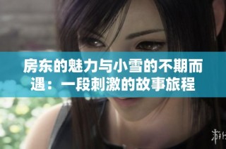 房东的魅力与小雪的不期而遇：一段刺激的故事旅程