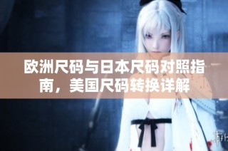 欧洲尺码与日本尺码对照指南，美国尺码转换详解