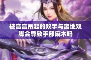 被高高吊起的双手与离地双脚会导致手部麻木吗