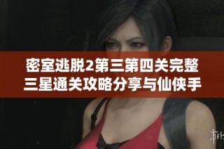 密室逃脱2第三第四关完整三星通关攻略分享与仙侠手游推荐